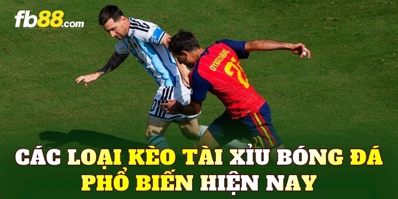 Các loại kèo tài xỉu bóng đá phổ biến hiện nay